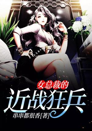 女总裁的近战狂兵免费阅读