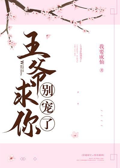 王爷求你别宠了 我要成仙百度